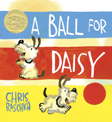 A Ball for Daisy: (Caldecott Medal Winner) By Chris Raschka, Chris Raschka (Illustrator) Cover Image