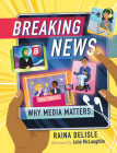Breaking News: Why Media Matters By Raina DeLisle, Julie McLaughlin (Illustrator) Cover Image