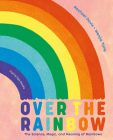 Over the Rainbow: The Science, Magic and Meaning of Rainbows By Rachael Davis, Wenjia Tang (Illustrator) Cover Image