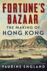 Fortune's Bazaar: The Making of Hong Kong By Vaudine England Cover Image