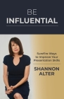Be Influential: Surefire Ways to Improve Your Presentation Skills By Shannon Alter Cover Image